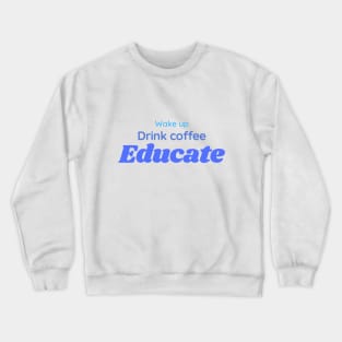 Wake, drink coffee, educate | teacher gift Crewneck Sweatshirt